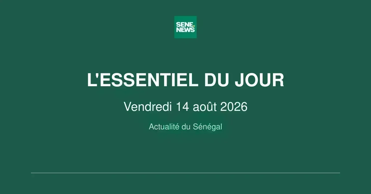 Sénégal : l’essentiel des actualités ce vendredi 14 août 2026