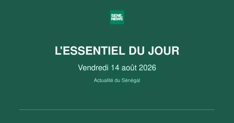 Actualité du Sénégal : l'essentiel de ce vendredi 14 août 2026 1 Actualité du Sénégal : l'essentiel du Vendredi 14 août 2026